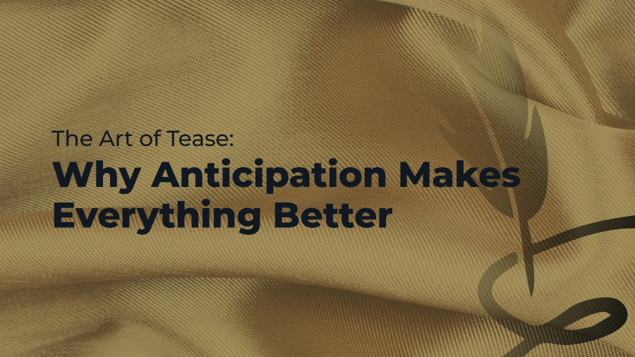 The Art of Tease: Why Anticipation Makes Everything Better