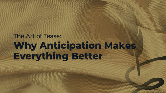 The Art of Tease: Why Anticipation Makes Everything Better