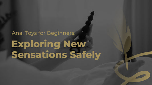 Anal Toys for Beginners: Exploring New Sensations Safely