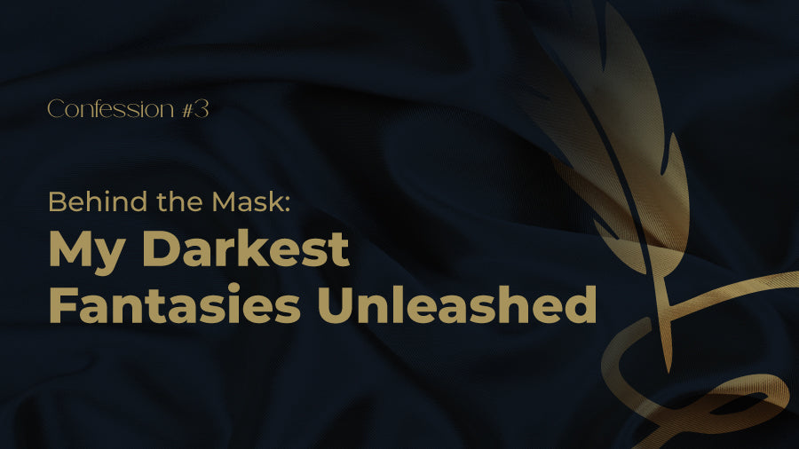 Confession #3 – Behind the Mask: My Darkest Fantasies Unleashed