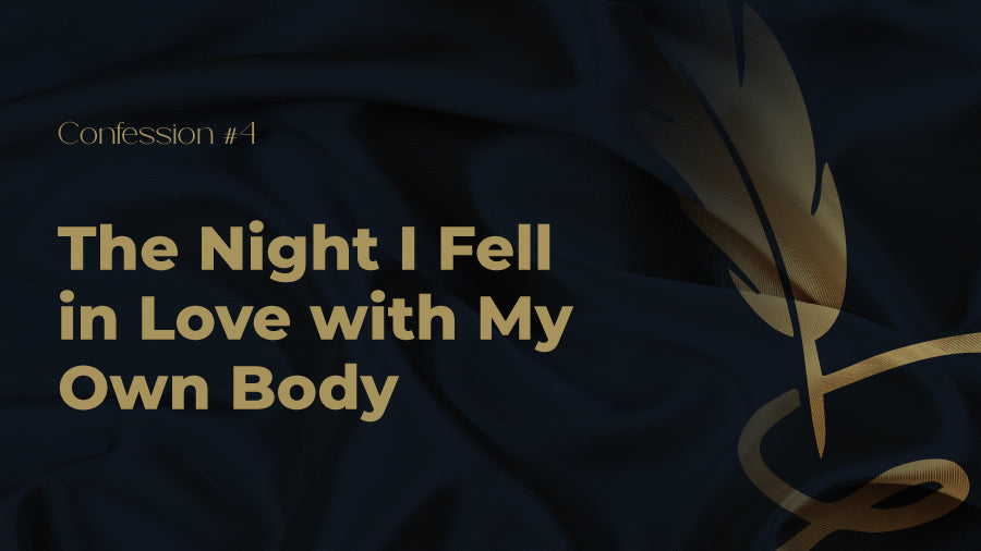 Confession #4 – The Night I Fell in Love with My Own Body