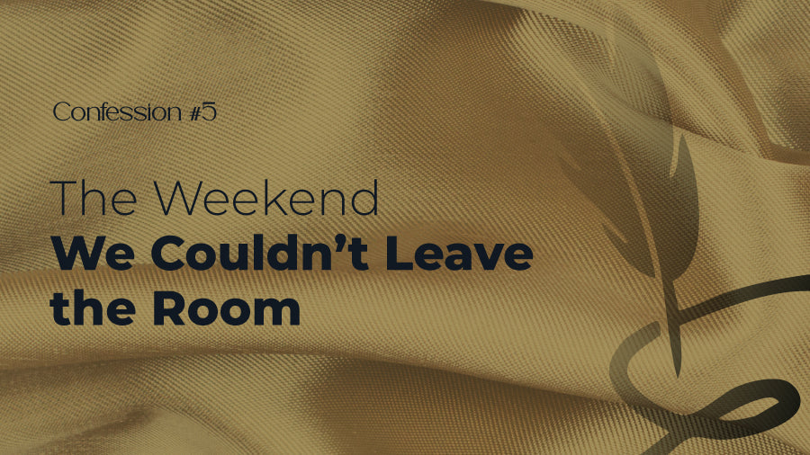 Confession #5 – The Weekend We Couldn’t Leave the Room