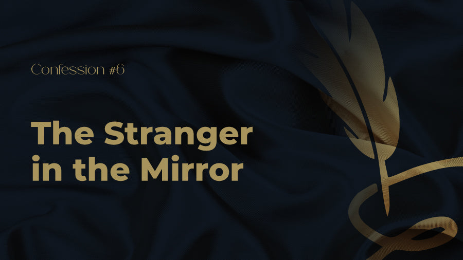 Confession #6 – The Stranger in the Mirror