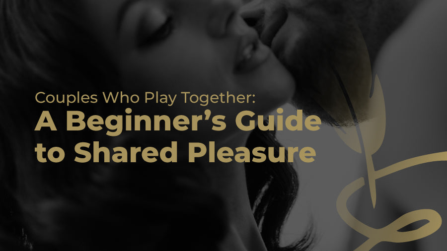 Couples Who Play Together: A Beginner’s Guide to Shared Pleasure
